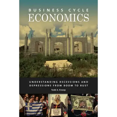 Business Cycle Economics: Understanding Recessions and Depressions from Boom to Bust