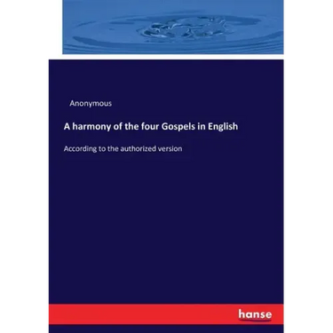 A harmony of the four Gospels in English: According to the authorized version