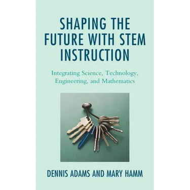 Shaping the Future with STEM Instruction: Integrating Science, Technology, Engineering, Mathematics
