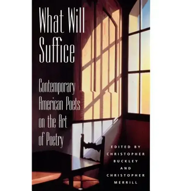 What Will Suffice: Contemporary American Poets on the Art of Poetry