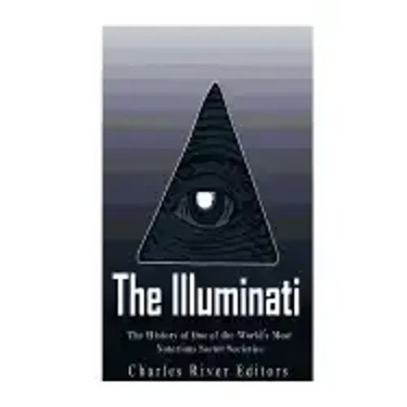 The Illuminati: The History of One of the World's Most Notorious Secret Societies