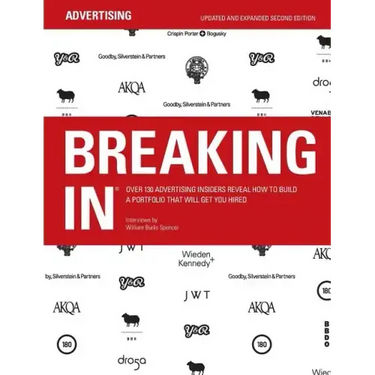 Breaking in: Over 130 Advertising Insiders Reveal How to Build a Portfolio That Will Get You Hired