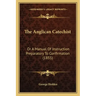 The Anglican Catechist: Or a Manual of Instruction Preparatory to Confirmation (1855)