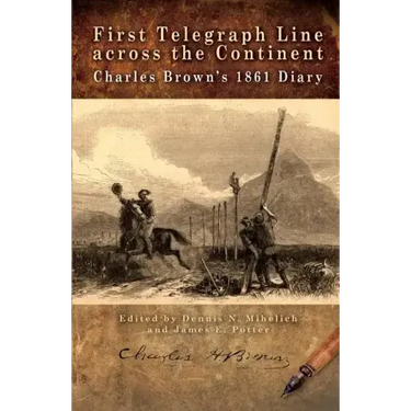 First Telegraph Line Across the Continent: Charles Brown's 1861 Diary