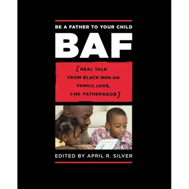 Be a Father to Your Child: Real Talk from Black Men on Family, Love, and Fatherhood