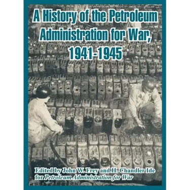 A History of the Petroleum Administration for War, 1941-1945