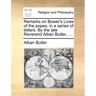 Remarks on Bower's Lives of the Popes, in a Series of Letters. by the Late Reverend Alban Butler, ...