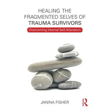 Healing the Fragmented Selves of Trauma Survivors: Overcoming Internal Self-Alienation