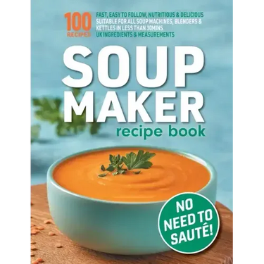 Soup Maker Recipe Book: Fast, Easy to Follow, Nutritious & Delicious. Suitable For All Soup Machines, Blenders & Kettles in less than 30mins.