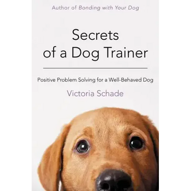 Secrets of a Dog Trainer: Positive Problem Solving for a Well-Behaved Dog