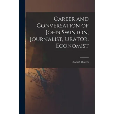 Career and Conversation of John Swinton, Journalist, Orator, Economist