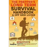 The Prepper's Long-Term Survival Handbook & Off Grid Living: 2-in-1 CompilationStep By Step Guide to Become Completely Self Sufficient and Survive Any