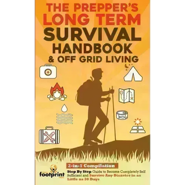The Prepper's Long-Term Survival Handbook & Off Grid Living: 2-in-1 CompilationStep By Step Guide to Become Completely Self Sufficient and Survive Any