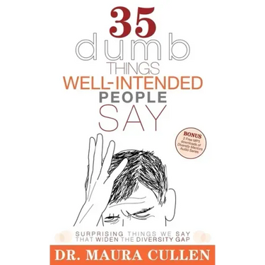 35 Dumb Things Well-Intended People Say: Surprising Things We Say That Widen the Diversity Gap