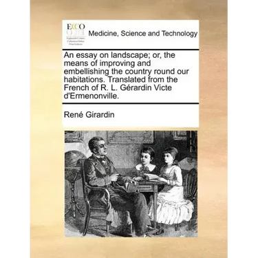 An Essay on Landscape; Or, the Means of Improving and Embellishing the Country Round Our Habitations. Translated from the French of R. L. Gerardin Vic