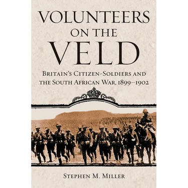 Volunteers on the Veld: Britain's Citizen-Soldiers and the South African War, 1899-1902 Volume 12