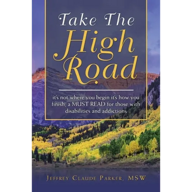 Take the High Road: It's Not Where You Begin It's How You Finish; a Must Read for Those with Disabilities and Addictions