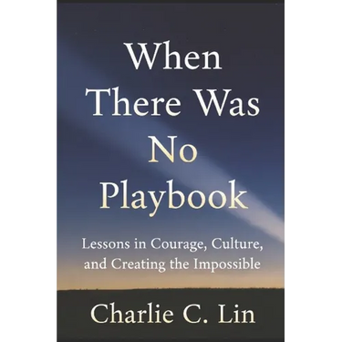 When There Was No Playbook: Lessons in Courage, Culture, and Creating the Impossible