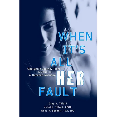 When It's All Her Fault: One Man's Journey From A Dead To A Dynamic Marriage