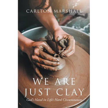 We Are Just Clay: God's Hand in Life's Hard Circumstances