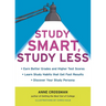 Study Smart, Study Less: Earn Better Grades and Higher Test Scores, Learn Study Habits That Get Fast Results, and Discover Your Study Persona