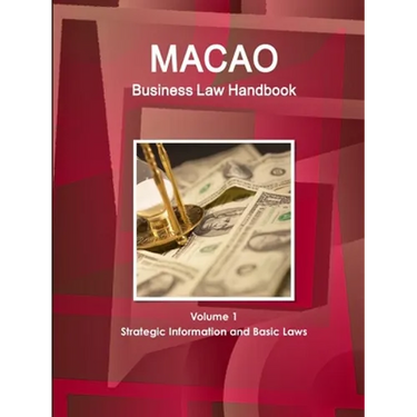 Macao Business Law Handbook Volume 1 Strategic Information and Basic Laws