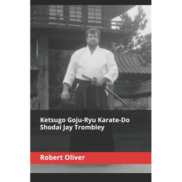 Ketsugo Goju-Ryu Karate-Do - Shodai Jay Trombley