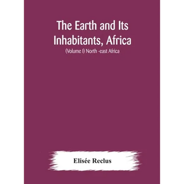 The Earth And Its Inhabitants, Africa: (Volume I) North -East Africa
