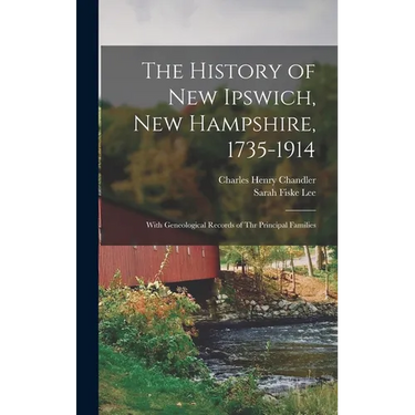 The History of New Ipswich, New Hampshire, 1735-1914: With Geneological Records of Thr Principal Families