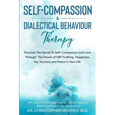 Self-Compassion & Dialectical Behaviour Therapy: Discover The Secret To Self Compassion and Love Through The Power of DBT To Bring Happiness, Joy, Suc