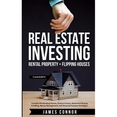 Real Estate Investing: Rental Property + Flipping Houses (2 Manuscripts): Includes Wholesaling Homes, Passive Income, Apartment Buying & Selling, Mone