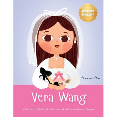 Vera Wang: A Story of a Little Girl Who Became a World-Famous Fashion Designer Biography Book for Kids About Courage and Resilien