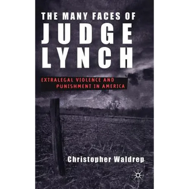 The Many Faces of Judge Lynch: Extralegal Violence and Punishment in America