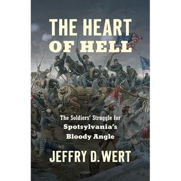 The Heart of Hell: The Soldiers' Struggle for Spotsylvania's Bloody Angle