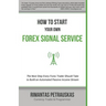 How to Start Your Own Forex Signal Service: The Next Step Every Forex Trader Should Take to Build an Automated Passive Income Stream