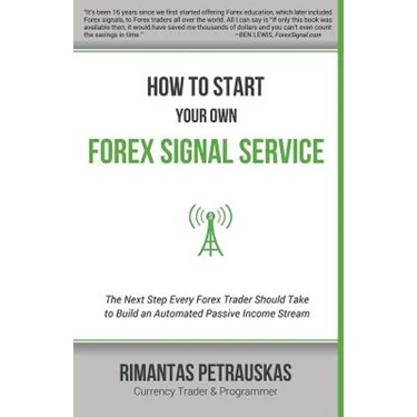 How to Start Your Own Forex Signal Service: The Next Step Every Forex Trader Should Take to Build an Automated Passive Income Stream