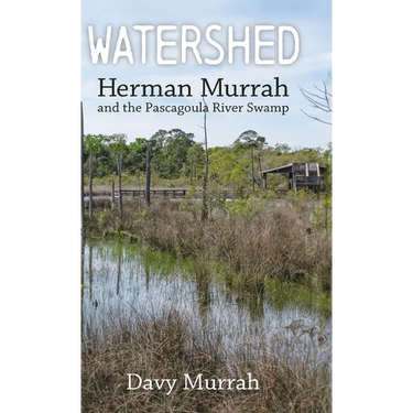 Watershed: Herman Murrah and the Pascagoula River Swamp
