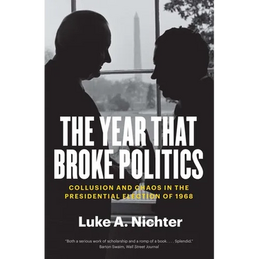 The Year That Broke Politics: Collusion and Chaos in the Presidential Election of 1968