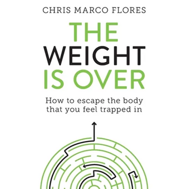 The Weight Is Over: How to escape the body that you feel trapped in