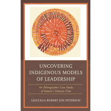 Uncovering Indigenous Models of Leadership: An Ethnographic Case Study of Samoa's Talavou Clan