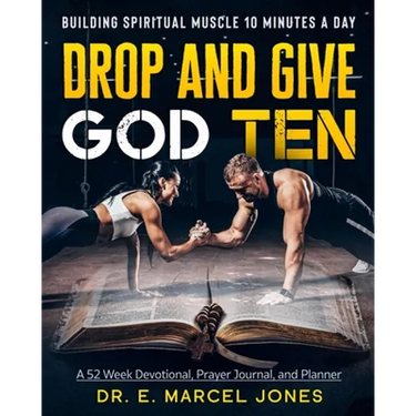 Drop and Give God Ten Devotional/Planner: Building Spiritual Muscle 10 Minutes A Day