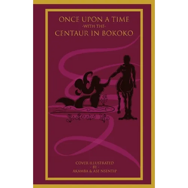 Once Upon a Time with the Centaur in Bokoko: An Allegorical Literary Opus for All Ages