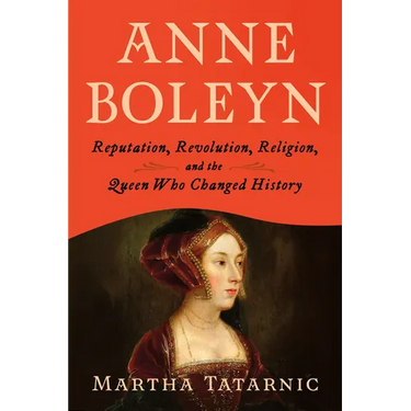 Anne Boleyn: Reputation, Revolution, Religion, and the Queen Who Changed History