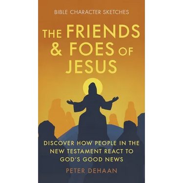 The Friends and Foes of Jesus: Discover How People in the New Testament React to God's Good News