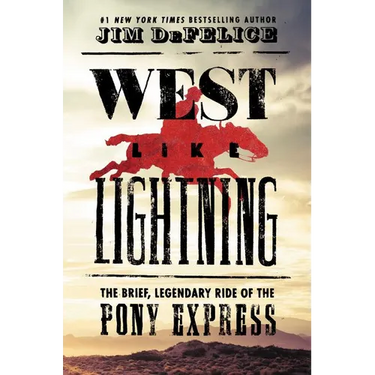 West Like Lightning: The Brief, Legendary Ride of the Pony Express