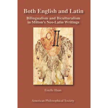 Both English and Latin: Bilingualism and Biculturalism in Milton's Neo-Latin Writings Transactions, American Philosophical Society (Vol. 102, Part 1)