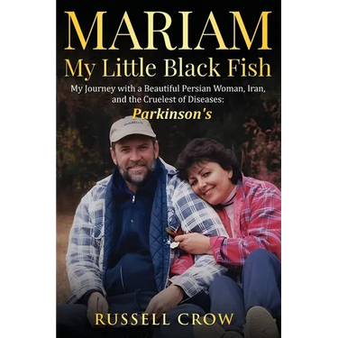 Mariam My Little Black Fish: My journey with a Beautiful Persian Woman, Iran, and the Cruelest of Diseases: Parkinson's