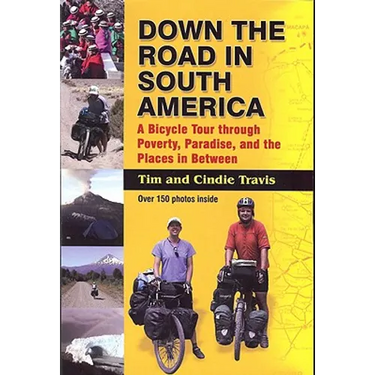 Down the Road in South American: A Bicycle Tour Through Poverty, Paradise, and Place in Between