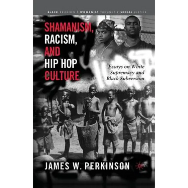 Shamanism, Racism, and Hip Hop Culture: Essays on White Supremacy and Black Subversion