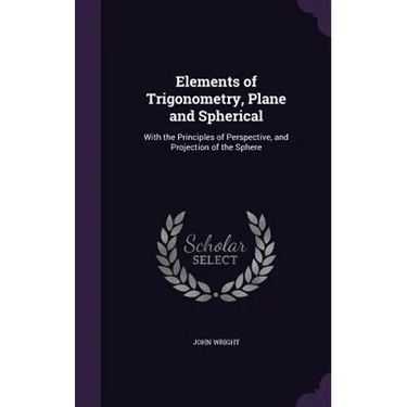 Elements of Trigonometry, Plane and Spherical: With the Principles of Perspective, and Projection of the Sphere